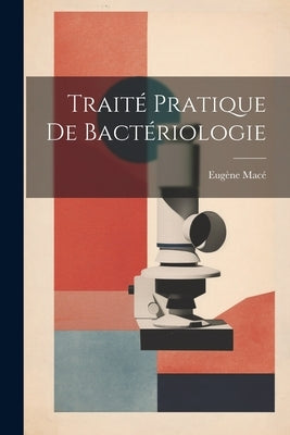 Traité Pratique De Bactériologie by MacÃ©, EugÃ¨ne