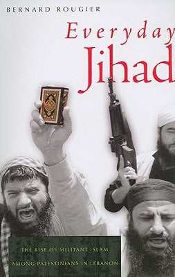 Everyday Jihad: The Rise of Militant Islam Among Palestinians in Lebanon by Rougier, Bernard