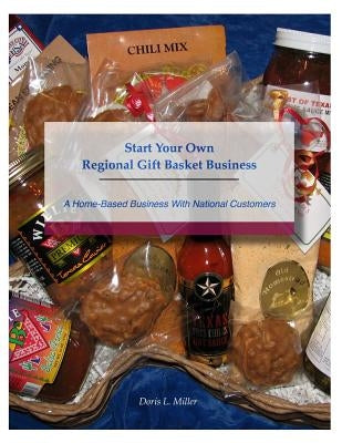 Start Your Own Regional Gift Basket Business: A Home-Based Business With National Customers by Milller, Doris L.