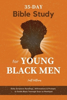 35-Day Bible Study for Young Black Men: Daily Scripture Readings, Affirmations & Prompts to Guide Black Teenage Guys to Manhood by Williams, Inell