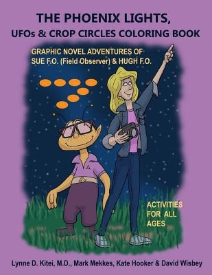 THE PHOENIX LIGHTS, UFOs & CROP CIRCLES COLORING BOOK: Adventures of Sue FO (Field Observer) & Hugh FO by Mekkes, Mark