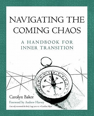 Navigating The Coming Chaos: A Handbook For Inner Transition by Baker, Carolyn
