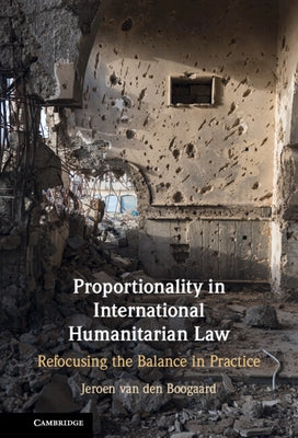 Proportionality in International Humanitarian Law by Van Den Boogaard, Jeroen
