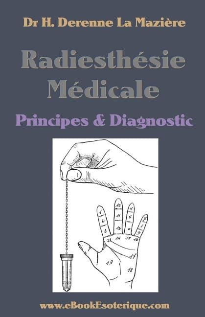 Radiesthesie Medicale: Principes & Diagnostics by Derenne-La Maziere, H.