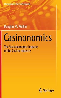 Casinonomics: The Socioeconomic Impacts of the Casino Industry by Walker, Douglas M.
