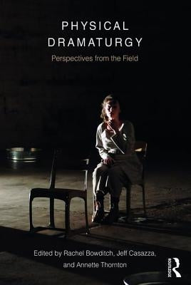 Physical Dramaturgy: Perspectives from the Field by Bowditch, Rachel
