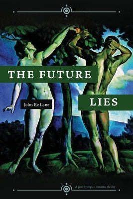 The Future Lies: a post-dystopian romantic thriller by Lane, John Be