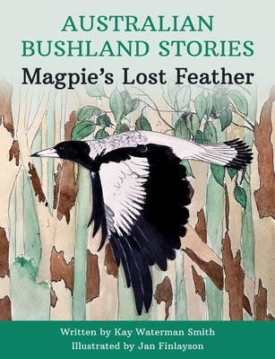 Magpie's Lost Feather: Australian Bushland Stories by Smith, Kay Waterman