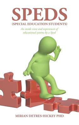 Speds (Special Education Students): An Inside View and Experiences of Educational Systems by a Sped by Detres-Hickey, Mirian