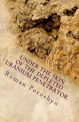 Under the Skin of the Depleted Uranium Penetrator by Poroshyn, Roman