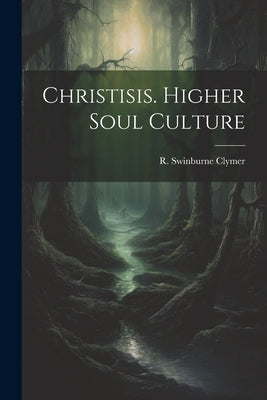 Christisis. Higher Soul Culture by Clymer, R. Swinburne (Reuben Swinburn