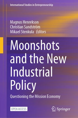 Moonshots and the New Industrial Policy: Questioning the Mission Economy by Henrekson, Magnus