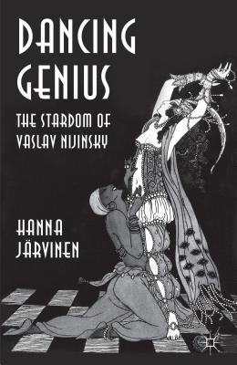 Dancing Genius: The Stardom of Vaslav Nijinsky by JÃ¤rvinen, Hanna