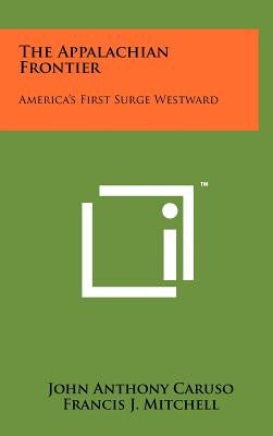 The Appalachian Frontier: America's First Surge Westward by Caruso, John Anthony