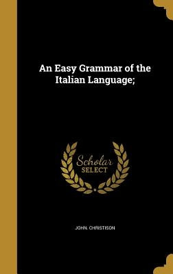 An Easy Grammar of the Italian Language; by Christison, John