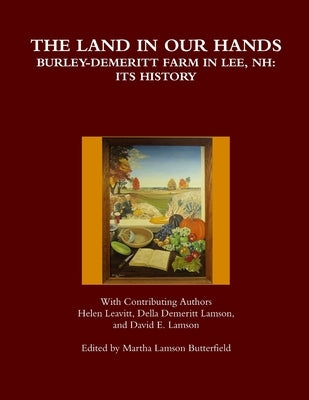 The Land in Our Hands - Burley-Demeritt Farm in Lee, NH: Its History by Butterfield, Martha