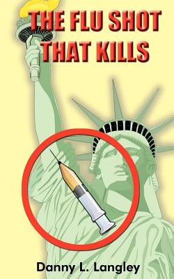 The Flu Shot That Kills by Langley, Danny L.