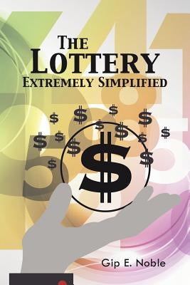 The Lottery Extremely Simplified by Noble, Gip E.