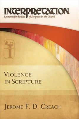 Violence in Scripture: Interpretation: Resources for the Use of Scripture in the Church by Creach, Jerome F. D.