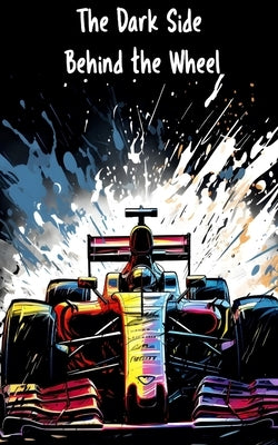 The Dark Side Behind the Wheel by Teixeira, Patricia