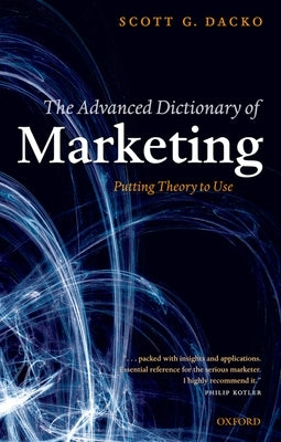 The Advanced Dictionary of Marketing: Putting Theory to Use by Dacko, Scott