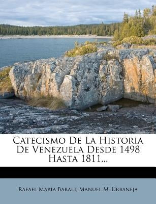 Catecismo De La Historia De Venezuela Desde 1498 Hasta 1811... by Baralt, Rafael Maria