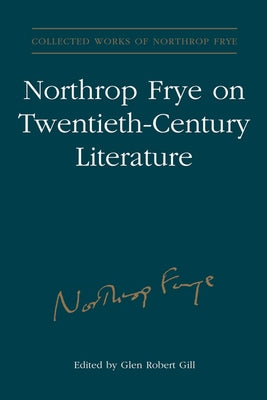 Northrop Frye on Twentieth-Century Literature by Gill, Glen Robert