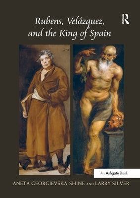 Rubens, Velázquez, and the King of Spain by Georgievska-Shine, Aneta