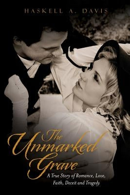The Unmarked Grave: A True Story of Romance, Love, Faith, Deceit and Tragedy by Davis, Haskell a.