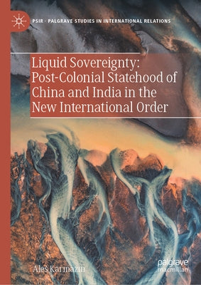 Liquid Sovereignty: Post-Colonial Statehood of China and India in the New International Order by Karmazin, Ales