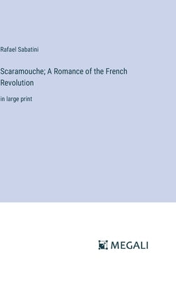 Scaramouche; A Romance of the French Revolution: in large print by Sabatini, Rafael