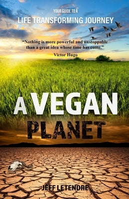 A Vegan Planet: Your guide to a life transforming journey by Letendre, Jeff