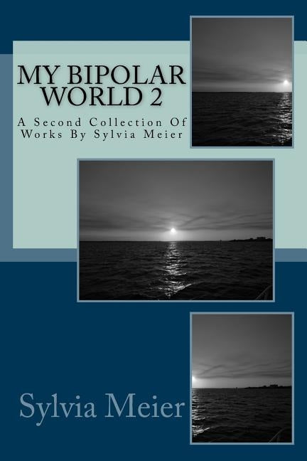 My Bipolar World 2: A Second Collection Of Works By Sylvia Meier by Meier, Sylvia