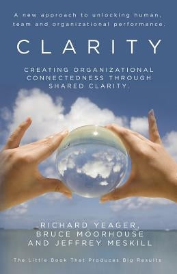 Clarity: Creating organizational connectedness through shared clarity. by Moorhouse, Bruce