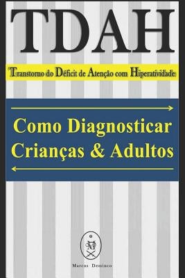 TDAH - Transtorno do Déficit de Atenção com Hiperatividade. Como Diagnosticar Crianças & Adultos by Deminco, Marcus