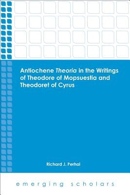 Antiochene Theria in the Writings of Theodore of Mopsuestia and Theodoret of Cyrus by Perhai, Richard J.