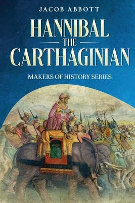 Hannibal the Carthaginian: Makers of History Series by Abbott, Jacob