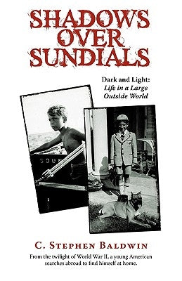 Shadows Over Sundials: Dark and Light: Life in a Large Outside World by C. Stephen Baldwin, Stephen Baldwin