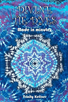 Divine Tie Dyes Made in Minutes: For Ages 8-80 by Pilkington, Tricia Lynn