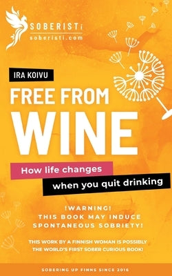 Free from Wine: How life changes when you quit drinking by Koivu, Ira