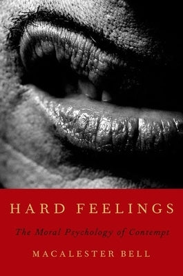 Hard Feelings: The Moral Psychology of Contempt by Bell, Macalester
