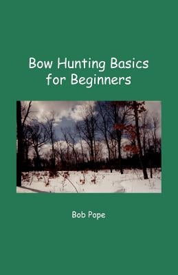 Bow Hunting Basics for Beginners by Pope, Bob