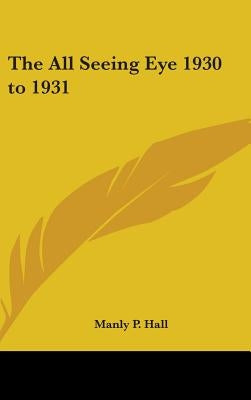 The All Seeing Eye 1930 to 1931 by Hall, Manly P.