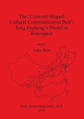 The 'Crescent-Shaped Cultural-Communication Belt': Tong Enzheng's Model in Retrospect by Hein, Anke