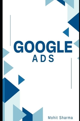 Google Ads: Expert Strategies for Advertising Excellence by Sharma, Mohit