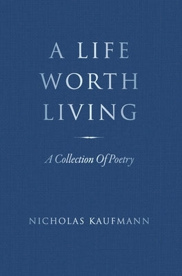 A Life Worth Living: A Collection Of Poetry by Kaufmann, Nicholas