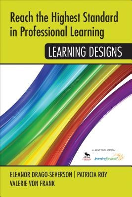 Reach the Highest Standard in Professional Learning: Learning Designs by Drago-Severson, Eleanor