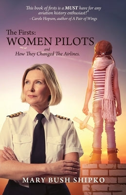 The Firsts: Women Pilots and How They Changed the Airlines by Shipko, Mary Bush