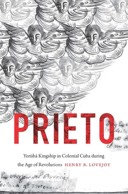 Prieto: Yorùbá Kingship in Colonial Cuba During the Age of Revolutions by Lovejoy, Henry B.
