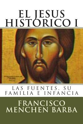 El Jesus Historico, I: Las fuentes, su familia e infancia by Barba, Francisco Menchen
